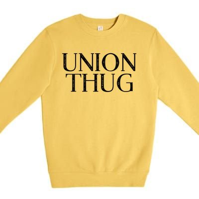 Union Thug Teamsters Ironworkers Plumbers Carpenters Great Gift Premium Crewneck Sweatshirt