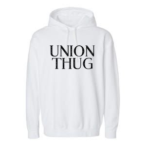 Union Thug Teamsters Ironworkers Plumbers Carpenters Great Gift Garment-Dyed Fleece Hoodie