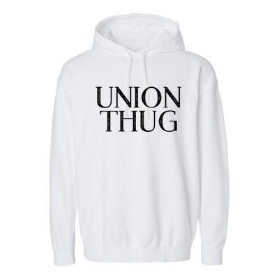 Union Thug Teamsters Ironworkers Plumbers Carpenters Great Gift Garment-Dyed Fleece Hoodie