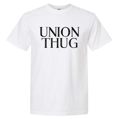 Union Thug Teamsters Ironworkers Plumbers Carpenters Great Gift Garment-Dyed Heavyweight T-Shirt