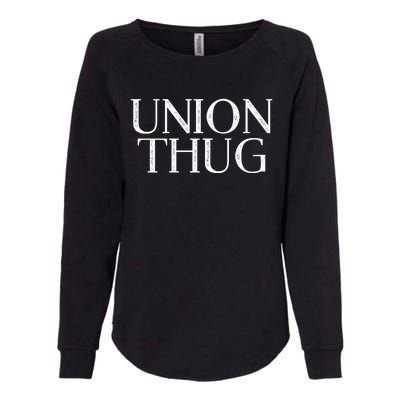 Union Thug Teamsters Ironworkers Plumbers Carpenters Gift Womens California Wash Sweatshirt