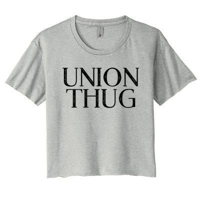 Union Thug Teamsters Ironworkers Plumbers Carpenters Gift Women's Crop Top Tee