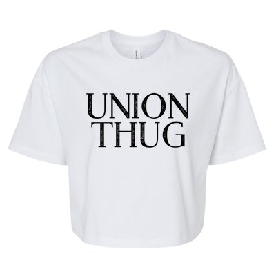 Union Thug Teamsters Ironworkers Plumbers Carpenters Gift Bella+Canvas Jersey Crop Tee