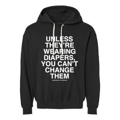 Unless They’Re Wearing Diapers You Can’T Change Them Garment-Dyed Fleece Hoodie