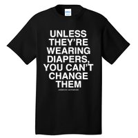 Unless They’Re Wearing Diapers You Can’T Change Them Tall T-Shirt