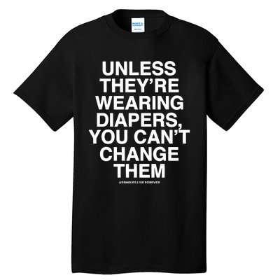 Unless They’Re Wearing Diapers You Can’T Change Them Tall T-Shirt