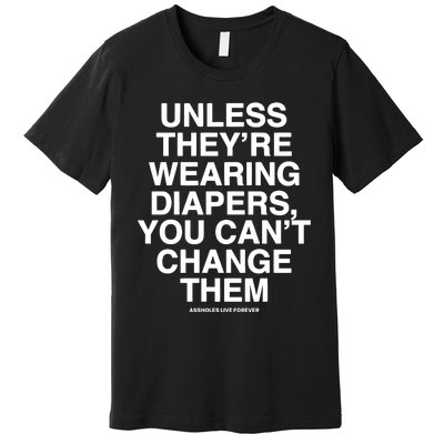 Unless They’Re Wearing Diapers You Can’T Change Them Premium T-Shirt