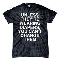 Unless They’Re Wearing Diapers You Can’T Change Them Tie-Dye T-Shirt