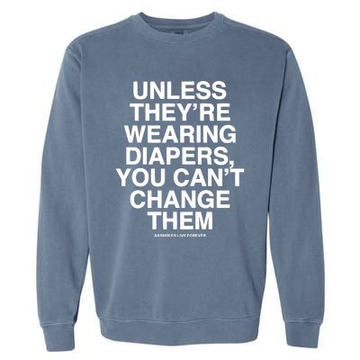 Unless They’Re Wearing Diapers You Can’T Change Them Garment-Dyed Sweatshirt