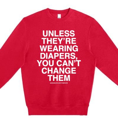 Unless They’Re Wearing Diapers You Can’T Change Them Premium Crewneck Sweatshirt