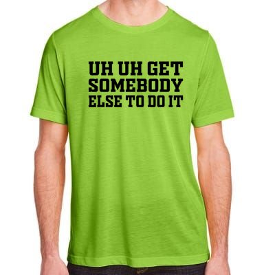 Uh Uh Get Somebody Else To Do It Funny Saying Quote Adult ChromaSoft Performance T-Shirt