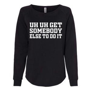 Uh Uh Get Somebody Else To Do It Funny Saying Quote Womens California Wash Sweatshirt