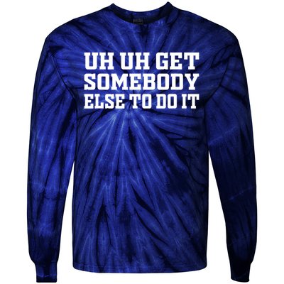 Uh Uh Get Somebody Else To Do It Funny Saying Quote Tie-Dye Long Sleeve Shirt