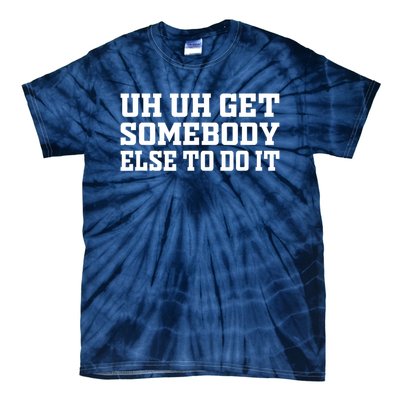 Uh Uh Get Somebody Else To Do It Funny Saying Quote Tie-Dye T-Shirt