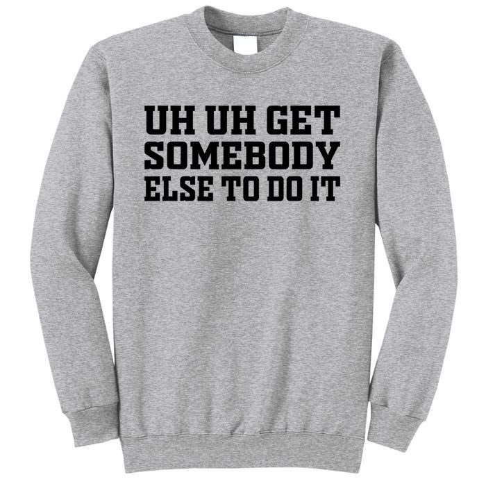 Uh Uh Get Somebody Else To Do It Funny Saying Quote Sweatshirt