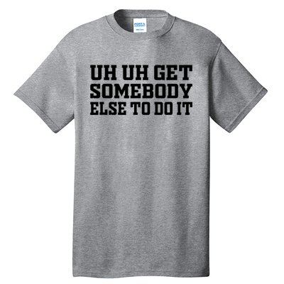 Uh Uh Get Somebody Else To Do It Funny Saying Quote Tall T-Shirt