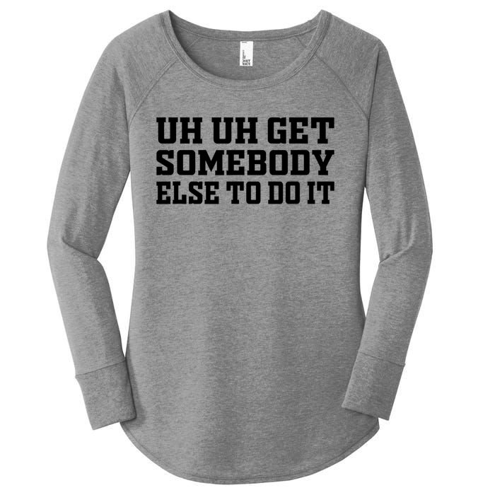 Uh Uh Get Somebody Else To Do It Funny Saying Quote Women's Perfect Tri Tunic Long Sleeve Shirt