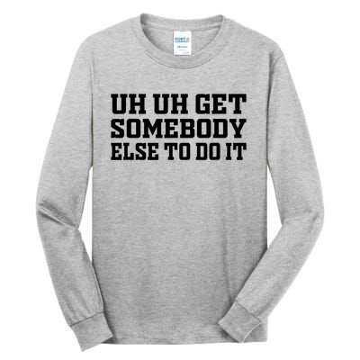 Uh Uh Get Somebody Else To Do It Funny Saying Quote Tall Long Sleeve T-Shirt