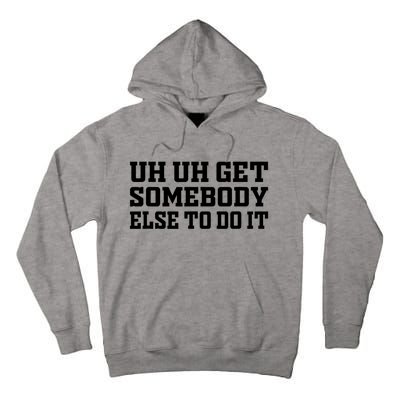 Uh Uh Get Somebody Else To Do It Funny Saying Quote Tall Hoodie