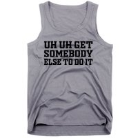 Uh Uh Get Somebody Else To Do It Funny Saying Quote Tank Top