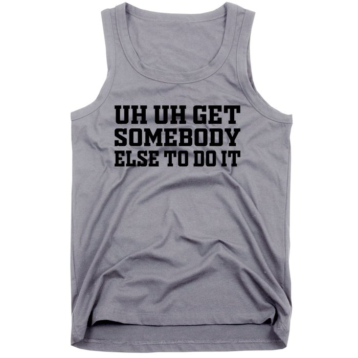 Uh Uh Get Somebody Else To Do It Funny Saying Quote Tank Top