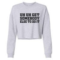 Uh Uh Get Somebody Else To Do It Funny Saying Quote Cropped Pullover Crew