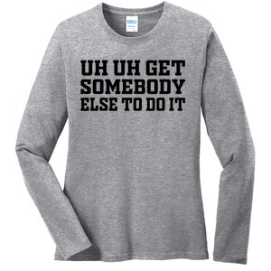 Uh Uh Get Somebody Else To Do It Funny Saying Quote Ladies Long Sleeve Shirt