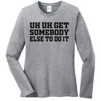 Uh Uh Get Somebody Else To Do It Funny Saying Quote Ladies Long Sleeve Shirt