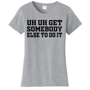 Uh Uh Get Somebody Else To Do It Funny Saying Quote Women's T-Shirt