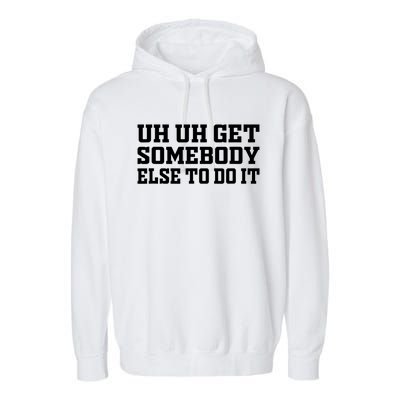 Uh Uh Get Somebody Else To Do It Funny Saying Quote Garment-Dyed Fleece Hoodie