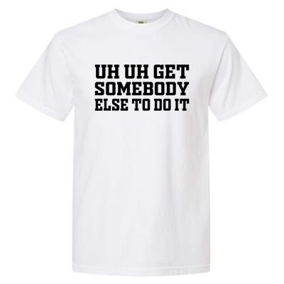 Uh Uh Get Somebody Else To Do It Funny Saying Quote Garment-Dyed Heavyweight T-Shirt