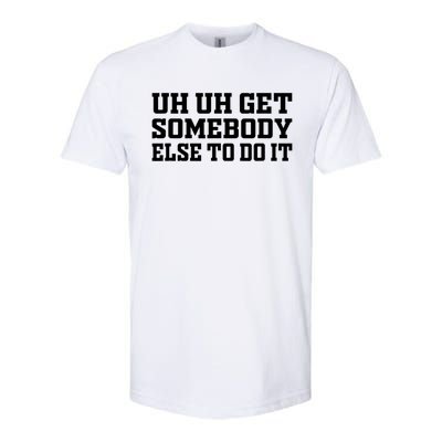 Uh Uh Get Somebody Else To Do It Funny Saying Quote Softstyle CVC T-Shirt