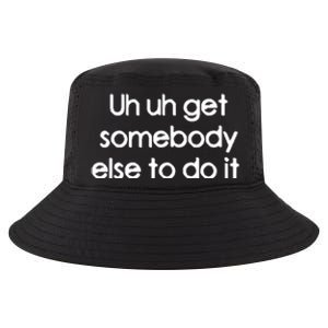 Uh Uh Get Somebody Else To Do It Gift Cool Comfort Performance Bucket Hat