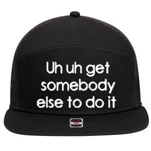 Uh Uh Get Somebody Else To Do It Gift 7 Panel Mesh Trucker Snapback Hat