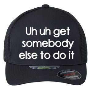 Uh Uh Get Somebody Else To Do It Gift Flexfit Unipanel Trucker Cap