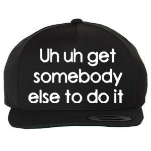 Uh Uh Get Somebody Else To Do It Gift Wool Snapback Cap