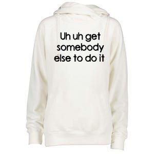 Uh Uh Get Somebody Else To Do It Gift Womens Funnel Neck Pullover Hood