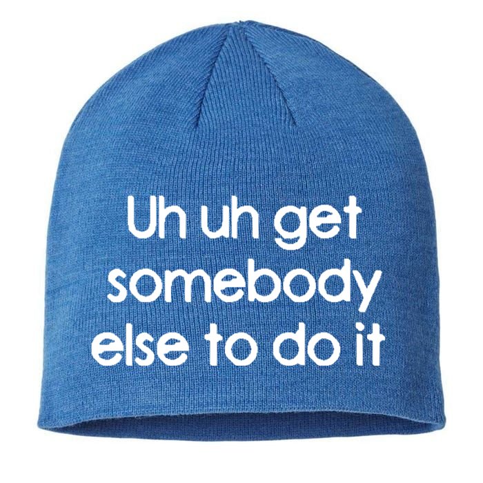 Uh Uh Get Somebody Else To Do It Gift Sustainable Beanie