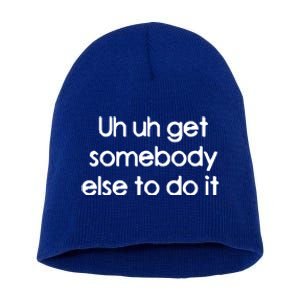 Uh Uh Get Somebody Else To Do It Gift Short Acrylic Beanie