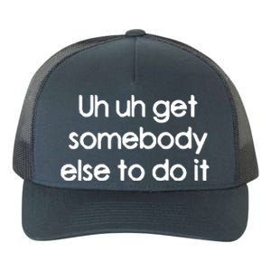 Uh Uh Get Somebody Else To Do It Gift Yupoong Adult 5-Panel Trucker Hat