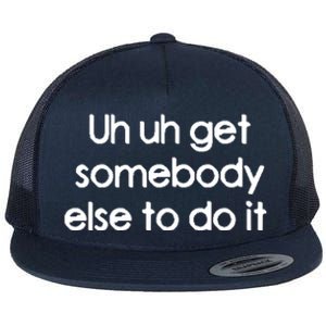 Uh Uh Get Somebody Else To Do It Gift Flat Bill Trucker Hat