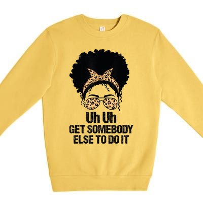 Uh Uh Get Somebody Else To Do It Messy Bun Women Apparel Premium Crewneck Sweatshirt