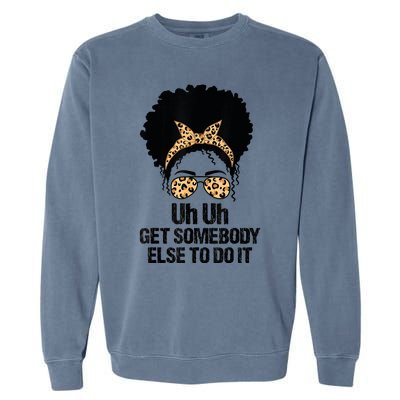 Uh Uh Get Somebody Else To Do It Messy Bun Women Apparel Garment-Dyed Sweatshirt