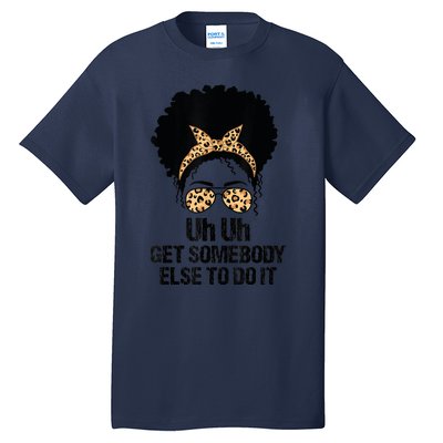 Uh Uh Get Somebody Else To Do It Messy Bun Women Apparel Tall T-Shirt