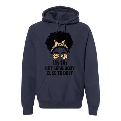 Uh Uh Get Somebody Else To Do It Messy Bun Women Apparel Premium Hoodie