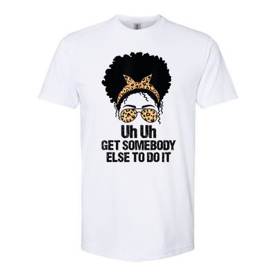 Uh Uh Get Somebody Else To Do It Messy Bun Women Apparel Softstyle CVC T-Shirt