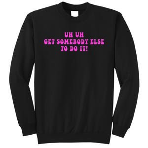 Uh Uh Get Somebody Else To Do It Funny Joke Sweatshirt