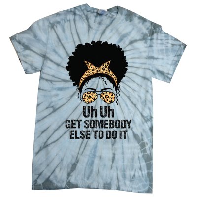 Uh Uh Get Somebody Else To Do It Messy Bun  Apparel Tie-Dye T-Shirt