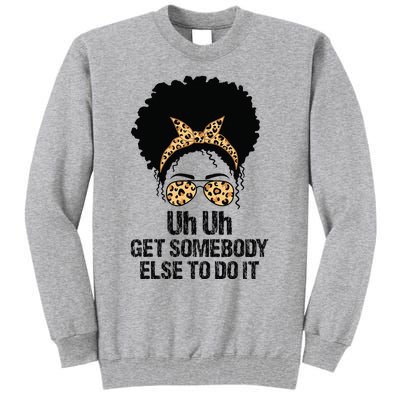 Uh Uh Get Somebody Else To Do It Messy Bun  Apparel Tall Sweatshirt