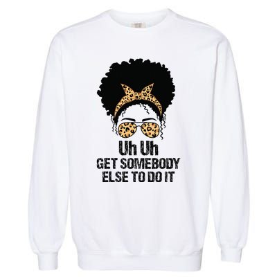 Uh Uh Get Somebody Else To Do It Messy Bun  Apparel Garment-Dyed Sweatshirt